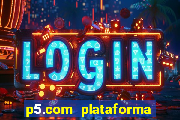 p5.com plataforma de jogos