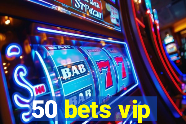 50 bets vip