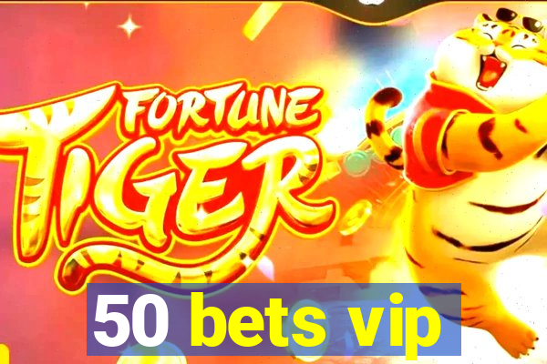 50 bets vip