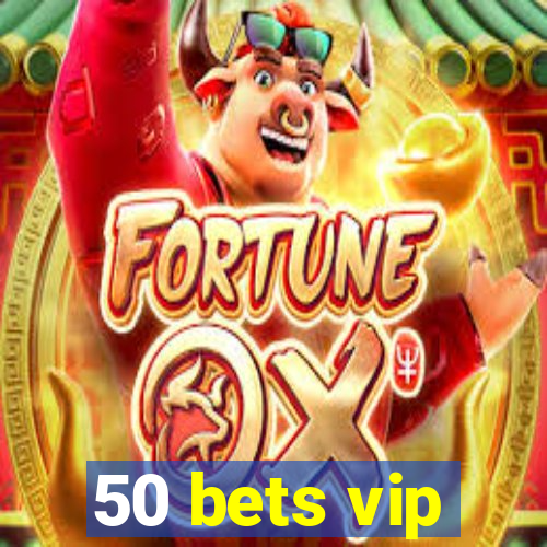 50 bets vip