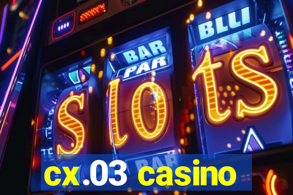 cx.03 casino