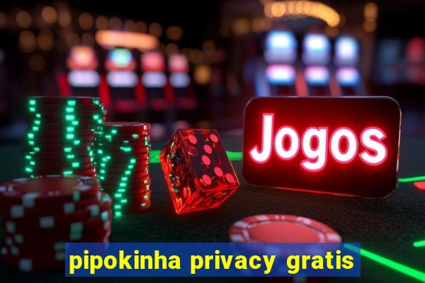 pipokinha privacy gratis