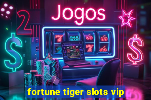 fortune tiger slots vip