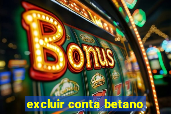 excluir conta betano