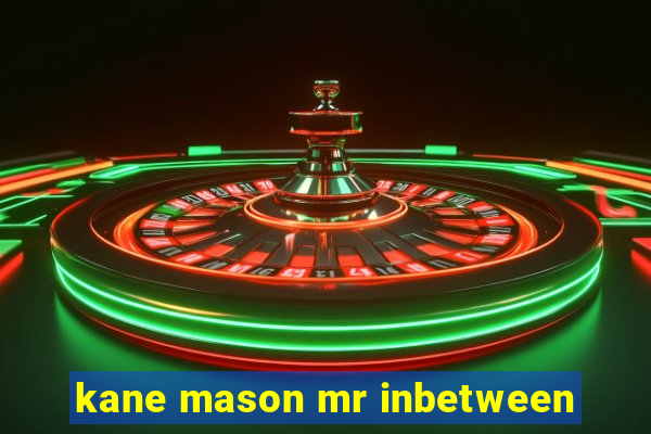 kane mason mr inbetween