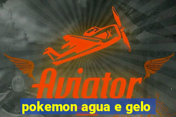 pokemon agua e gelo