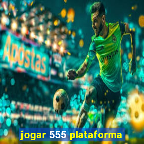 jogar 555 plataforma