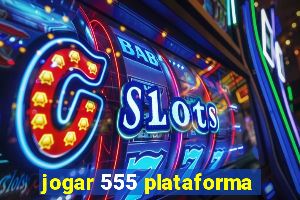 jogar 555 plataforma