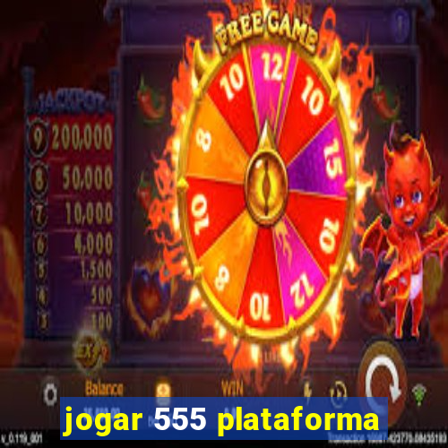 jogar 555 plataforma