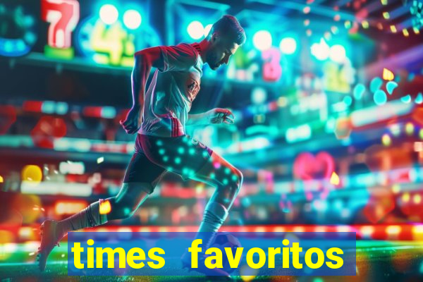 times favoritos para ganhar hoje