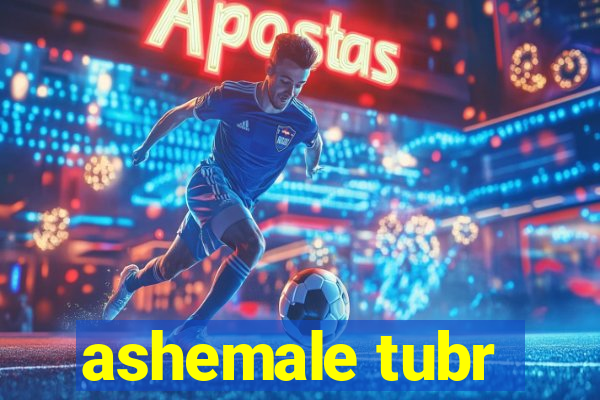 ashemale tubr