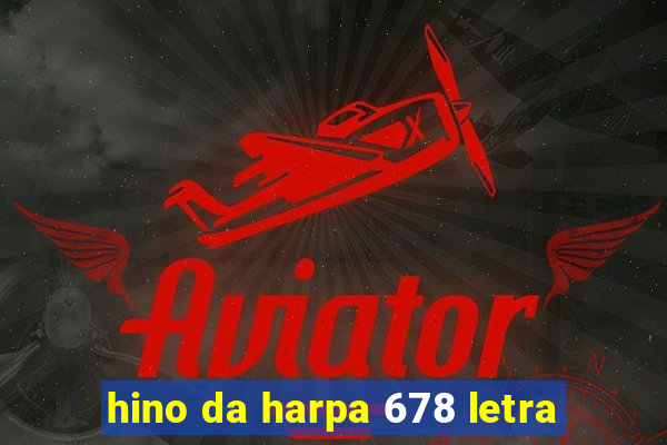 hino da harpa 678 letra