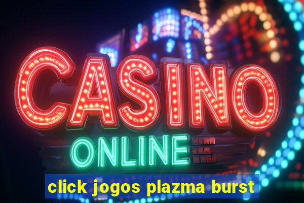 click jogos plazma burst