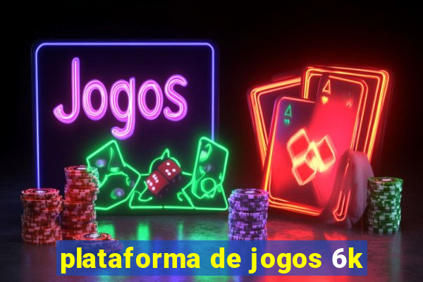 plataforma de jogos 6k