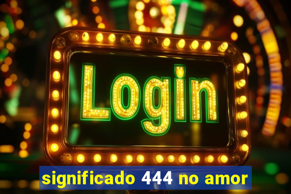 significado 444 no amor