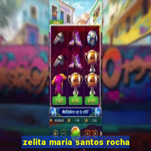 zelita maria santos rocha