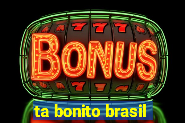 ta bonito brasil