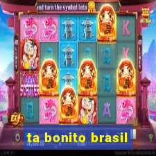 ta bonito brasil