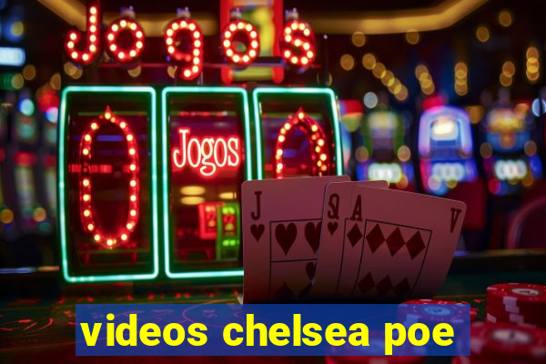 videos chelsea poe