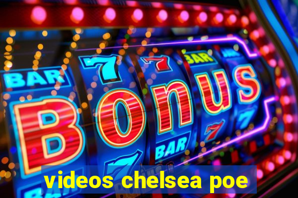 videos chelsea poe