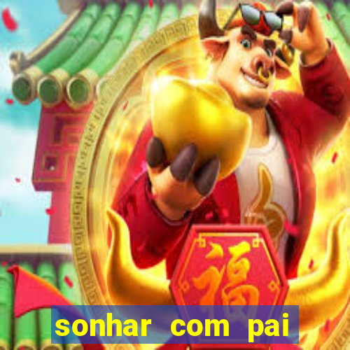 sonhar com pai falecido jogo do bicho