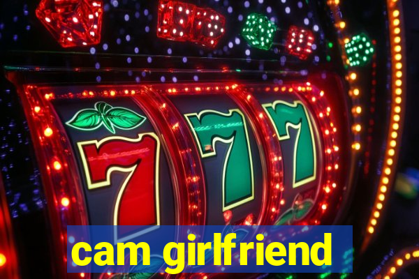 cam girlfriend