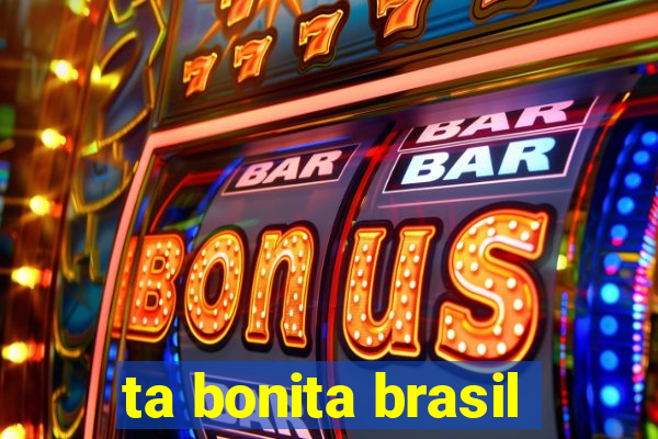 ta bonita brasil