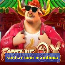 sonhar com mandioca