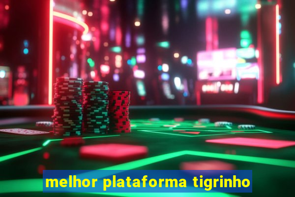 melhor plataforma tigrinho