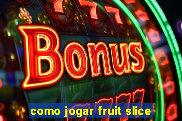 como jogar fruit slice