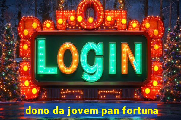 dono da jovem pan fortuna