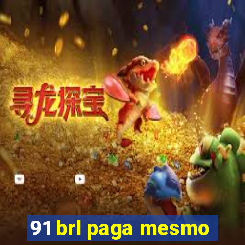 91 brl paga mesmo