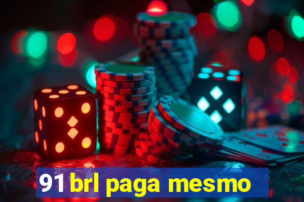 91 brl paga mesmo