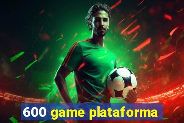 600 game plataforma