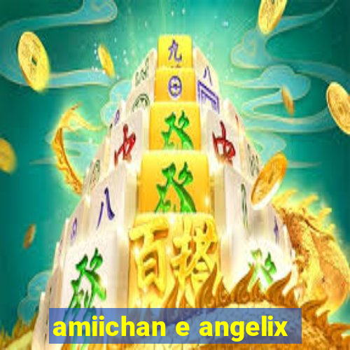 amiichan e angelix