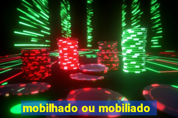 mobilhado ou mobiliado