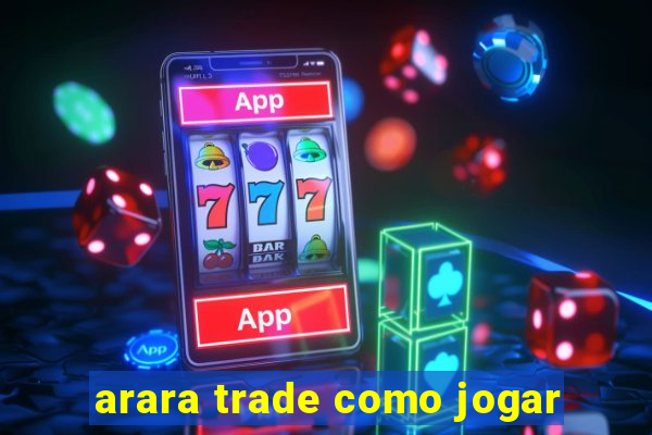 arara trade como jogar