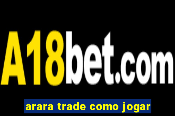 arara trade como jogar