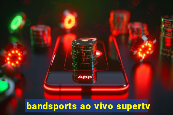 bandsports ao vivo supertv