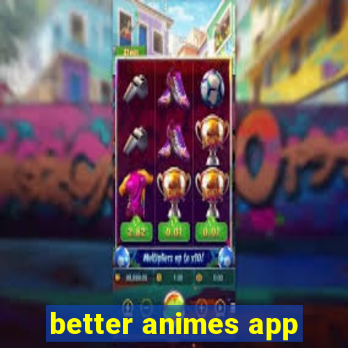 better animes app