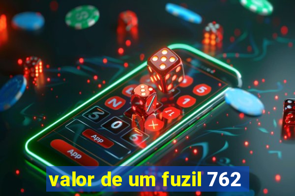 valor de um fuzil 762