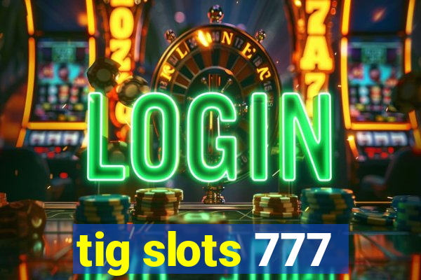 tig slots 777