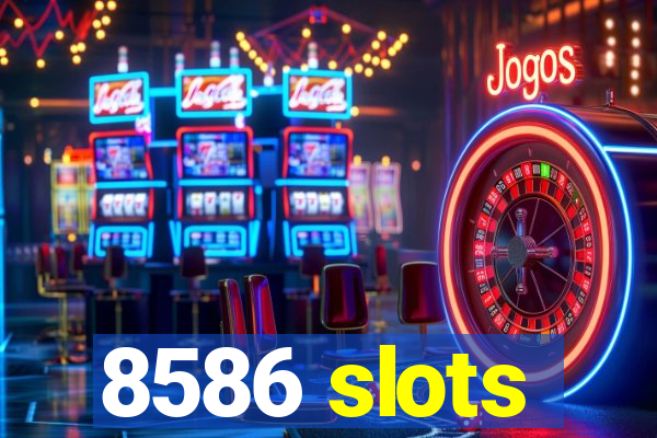 8586 slots