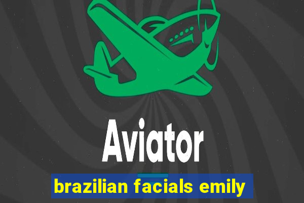 brazilian facials emily