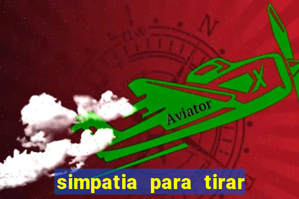 simpatia para tirar uma pessoa do seu caminho