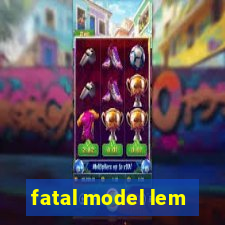 fatal model lem