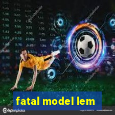 fatal model lem