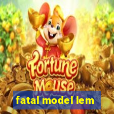 fatal model lem