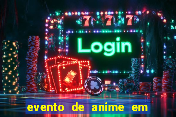 evento de anime em sp hoje