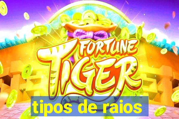 tipos de raios